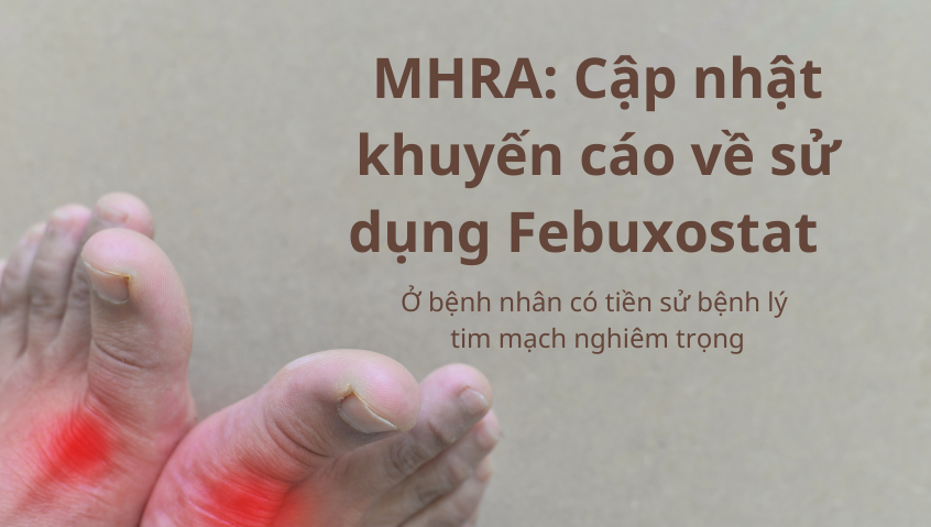 MHRA: Cập nhật khuyến cáo về sử dụng febuxostat cho bệnh nhân có tiền sử bệnh lý tim mạch nghiêm trọng